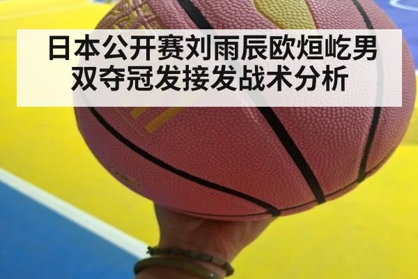 日本公开赛刘雨辰欧烜屹男双夺冠发接发战术分析
