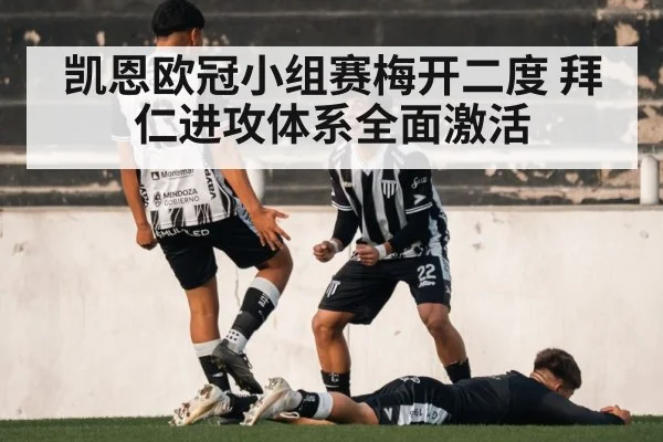 凯恩欧冠小组赛梅开二度 拜仁进攻体系全面激活 | KAIYUN