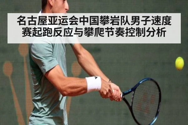 名古屋亚运会中国攀岩队男子速度赛起跑反应与攀爬节奏控制分析 - KAIYUN