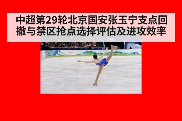 中超第29轮北京国安张玉宁支点回撤与禁区抢点选择评估及进攻效率