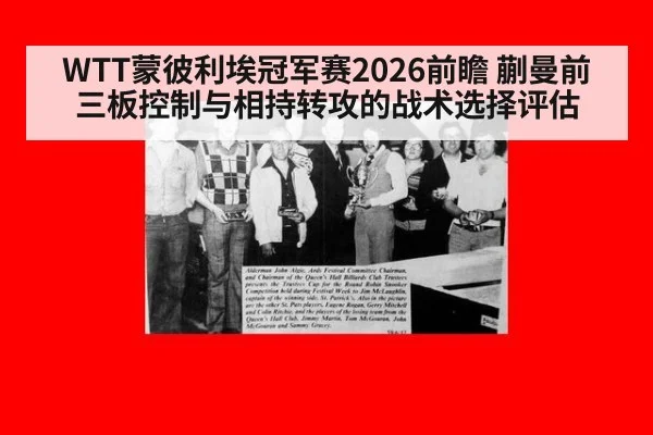 WTT蒙彼利埃冠军赛2026前瞻 蒯曼前三板控制与相持转攻的战术选择评估