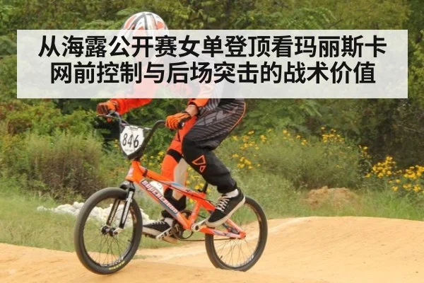 从海露公开赛女单登顶看玛丽斯卡网前控制与后场突击的战术价值